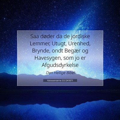 Picture 07 - Kolossenserne 3:5 DA1871 - Saa døder da de jordiske Lemmer, Utugt, Urenhed, - Bible Verse Picture