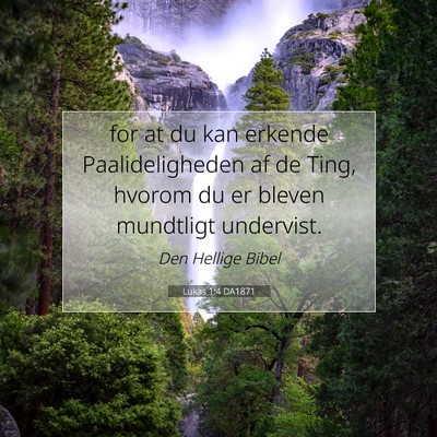 Picture 07 - Lukas 1:4 DA1871 - for at du kan erkende Paalideligheden af de Ting, - Bible Verse Picture