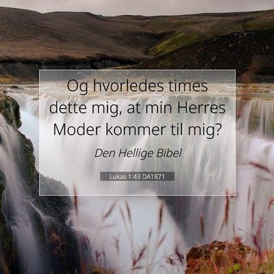 Picture 07 - Lukas 1:43 DA1871 - Og hvorledes times dette mig, at min Herres Moder - Bible Verse Picture
