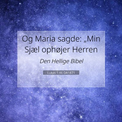 Picture 07 - Lukas 1:46 DA1871 - Og Maria sagde: „Min Sjæl ophøjer - Bible Verse Picture