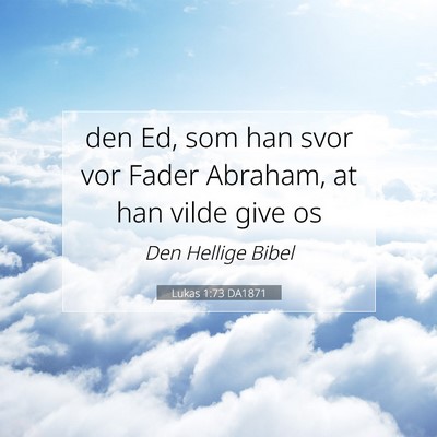 Picture 07 - Lukas 1:73 DA1871 - den Ed, som han svor vor Fader Abraham, at han - Bible Verse Picture