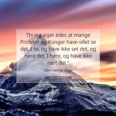Picture 07 - Lukas 10:24 DA1871 - Thi jeg siger eder, at mange Profeter og Konger - Bible Verse Picture