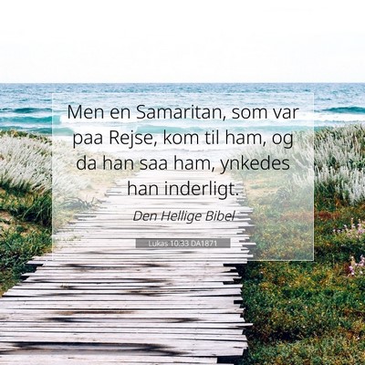 Picture 07 - Lukas 10:33 DA1871 - Men en Samaritan, som var paa Rejse, kom til ham, - Bible Verse Picture