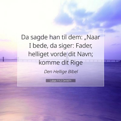 Picture 07 - Lukas 11:2 DA1871 - Da sagde han til dem: „Naar I bede, da siger: - Bible Verse Picture