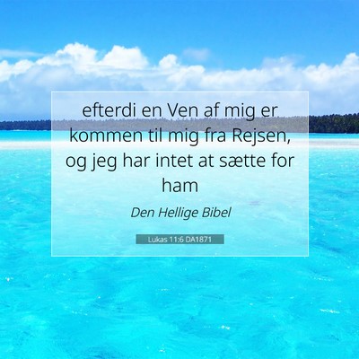 Picture 07 - Lukas 11:6 DA1871 - efterdi en Ven af mig er kommen til mig fra - Bible Verse Picture