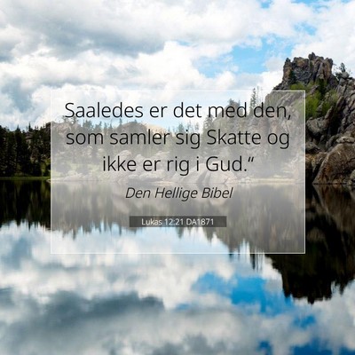 Picture 07 - Lukas 12:21 DA1871 - Saaledes er det med den, som samler sig Skatte og - Bible Verse Picture