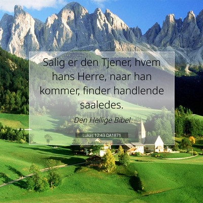 Picture 07 - Lukas 12:43 DA1871 - Salig er den Tjener, hvem hans Herre, naar han - Bible Verse Picture