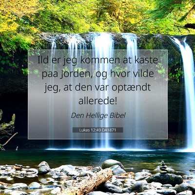 Picture 07 - Lukas 12:49 DA1871 - Ild er jeg kommen at kaste paa Jorden, og hvor - Bible Verse Picture
