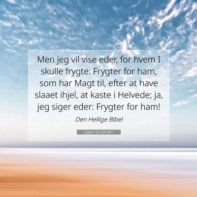 Picture 07 - Lukas 12:5 DA1871 - Men jeg vil vise eder, for hvem I skulle frygte: - Bible Verse Picture
