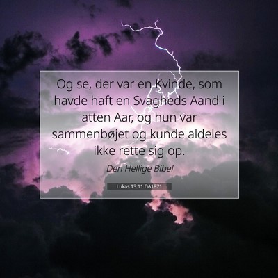 Picture 07 - Lukas 13:11 DA1871 - Og se, der var en Kvinde, som havde haft en - Bible Verse Picture