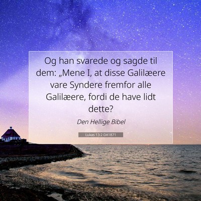 Picture 07 - Lukas 13:2 DA1871 - Og han svarede og sagde til dem: „Mene I, at - Bible Verse Picture