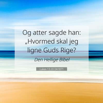Picture 07 - Lukas 13:20 DA1871 - Og atter sagde han: „Hvormed skal jeg ligne - Bible Verse Picture