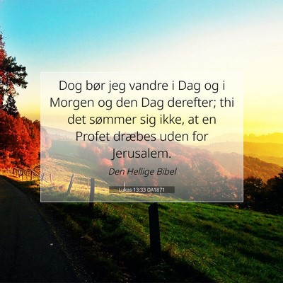 Picture 07 - Lukas 13:33 DA1871 - Dog bør jeg vandre i Dag og i Morgen og den Dag - Bible Verse Picture