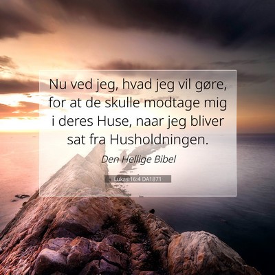 Picture 07 - Lukas 16:4 DA1871 - Nu ved jeg, hvad jeg vil gøre, for at de skulle - Bible Verse Picture