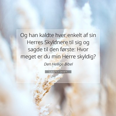Picture 07 - Lukas 16:5 DA1871 - Og han kaldte hver enkelt af sin Herres Skyldnere - Bible Verse Picture