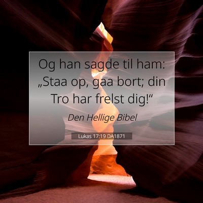 Picture 07 - Lukas 17:19 DA1871 - Og han sagde til ham: „Staa op, gaa bort; din - Bible Verse Picture