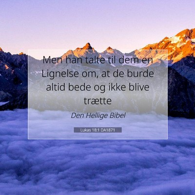 Picture 07 - Lukas 18:1 DA1871 - Men han talte til dem en Lignelse om, at de burde - Bible Verse Picture