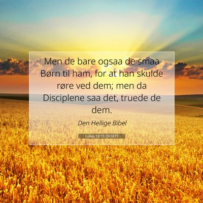 Picture 07 - Lukas 18:15 DA1871 - Men de bare ogsaa de smaa Børn til ham, for at - Bible Verse Picture