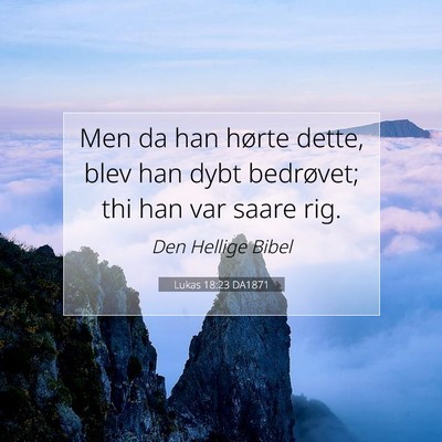 Picture 07 - Lukas 18:23 DA1871 - Men da han hørte dette, blev han dybt bedrøvet; - Bible Verse Picture