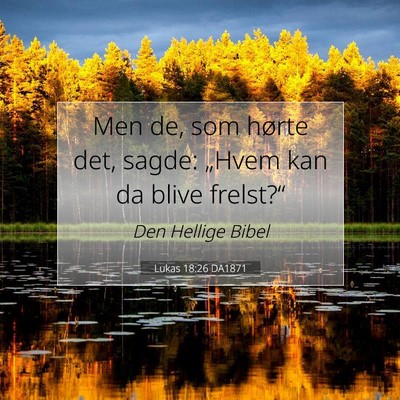 Picture 07 - Lukas 18:26 DA1871 - Men de, som hørte det, sagde: „Hvem kan da - Bible Verse Picture