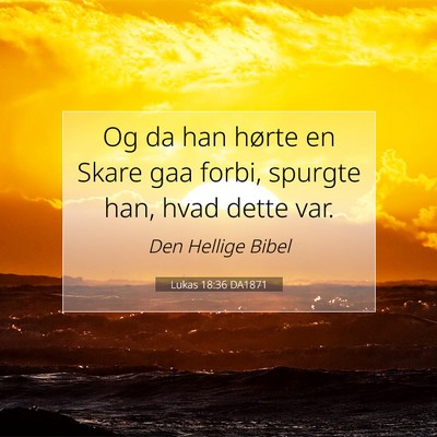 Picture 07 - Lukas 18:36 DA1871 - Og da han hørte en Skare gaa forbi, spurgte han, - Bible Verse Picture