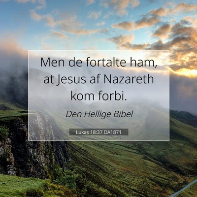 Picture 07 - Lukas 18:37 DA1871 - Men de fortalte ham, at Jesus af Nazareth kom - Bible Verse Picture