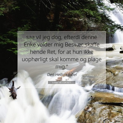 Picture 07 - Lukas 18:5 DA1871 - saa vil jeg dog, efterdi denne Enke volder mig - Bible Verse Picture