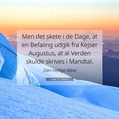 Picture 07 - Lukas 2:1 DA1871 - Men det skete i de Dage, at en Befaling udgik fra - Bible Verse Picture