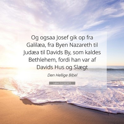 Picture 07 - Lukas 2:4 DA1871 - Og ogsaa Josef gik op fra Galilæa, fra Byen - Bible Verse Picture