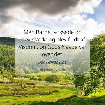 Picture 07 - Lukas 2:40 DA1871 - Men Barnet voksede og blev stærkt og blev fuldt - Bible Verse Picture