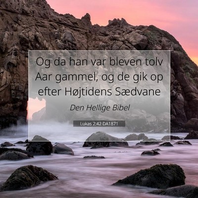 Picture 07 - Lukas 2:42 DA1871 - Og da han var bleven tolv Aar gammel, og de gik - Bible Verse Picture