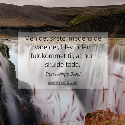 Picture 07 - Lukas 2:6 DA1871 - Men det skete, medens de vare der, blev Tiden - Bible Verse Picture