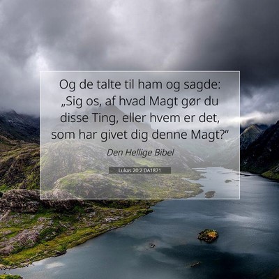Picture 07 - Lukas 20:2 DA1871 - Og de talte til ham og sagde: „Sig os, af hvad - Bible Verse Picture