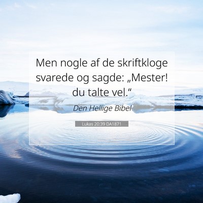 Picture 07 - Lukas 20:39 DA1871 - Men nogle af de skriftkloge svarede og sagde: - Bible Verse Picture
