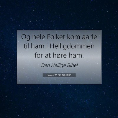 Picture 07 - Lukas 21:38 DA1871 - Og hele Folket kom aarle til ham i Helligdommen - Bible Verse Picture