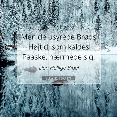 Picture 07 - Lukas 22:1 DA1871 - Men de usyrede Brøds Højtid, som kaldes Paaske, - Bible Verse Picture
