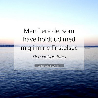 Picture 07 - Lukas 22:28 DA1871 - Men I ere de, som have holdt ud med mig i mine - Bible Verse Picture
