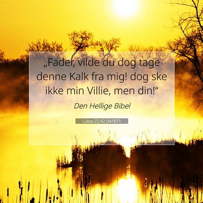 Picture 07 - Lukas 22:42 DA1871 - „Fader, vilde du dog tage denne Kalk fra mig! - Bible Verse Picture