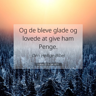 Picture 07 - Lukas 22:5 DA1871 - Og de bleve glade og lovede at give ham - Bible Verse Picture