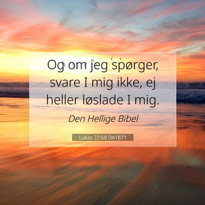 Picture 07 - Lukas 22:68 DA1871 - Og om jeg spørger, svare I mig ikke, ej heller - Bible Verse Picture