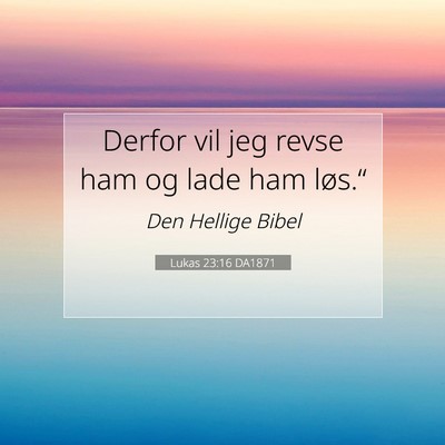 Picture 07 - Lukas 23:16 DA1871 - Derfor vil jeg revse ham og lade ham - Bible Verse Picture