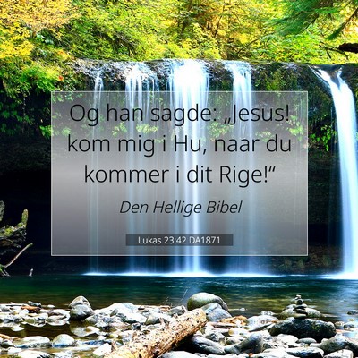 Picture 07 - Lukas 23:42 DA1871 - Og han sagde: „Jesus! kom mig i Hu, naar du - Bible Verse Picture