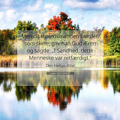 Picture 07 - Lukas 23:47 DA1871 - Men da Høvedsmanden saa det, som skete, gav han - Bible Verse Picture