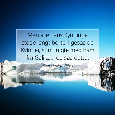 Picture 07 - Lukas 23:49 DA1871 - Men alle hans Kyndinge stode langt borte, ligesaa - Bible Verse Picture