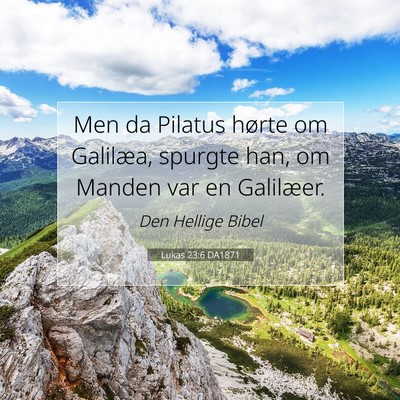 Picture 07 - Lukas 23:6 DA1871 - Men da Pilatus hørte om Galilæa, spurgte han, - Bible Verse Picture