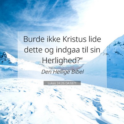 Picture 07 - Lukas 24:26 DA1871 - Burde ikke Kristus lide dette og indgaa til sin - Bible Verse Picture