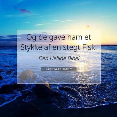 Picture 07 - Lukas 24:42 DA1871 - Og de gave ham et Stykke af en stegt - Bible Verse Picture