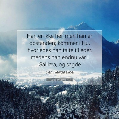 Picture 07 - Lukas 24:6 DA1871 - Han er ikke her, men han er opstanden; kommer i - Bible Verse Picture