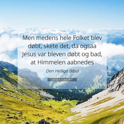 Picture 07 - Lukas 3:21 DA1871 - Men medens hele Folket blev døbt, skete det, da - Bible Verse Picture