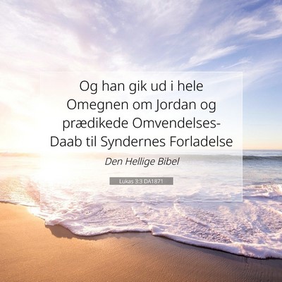 Picture 07 - Lukas 3:3 DA1871 - Og han gik ud i hele Omegnen om Jordan og - Bible Verse Picture